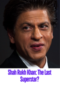 Shah Rukh Khan The Last Superstar